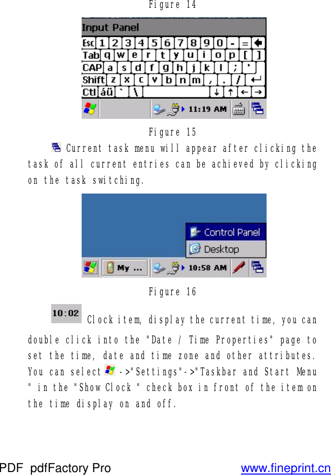 Figure 14  Figure 15   Current task menu will appear after clicking the task of all current entries can be achieved by clicking on the task switching.  Figure 16   Clock item, display the current time, you can double click into the &quot;Date / Time Properties&quot; page to set the time, date and time zone and other attributes. You can select -&gt;&quot;Settings&quot;-&gt;&quot;Taskbar and Start Menu &quot; in the &quot;Show Clock &quot; check box in front of the item on the time display on and off. PDF      pdfFactory Pro         www.fineprint.cn