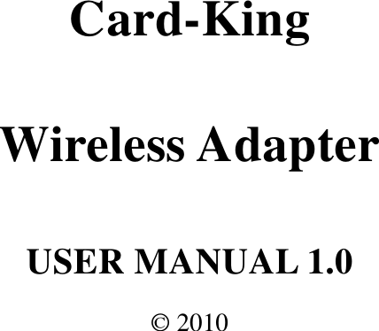   Card-King Wireless Adapter USER MANUAL 1.0 &copy; 2010 