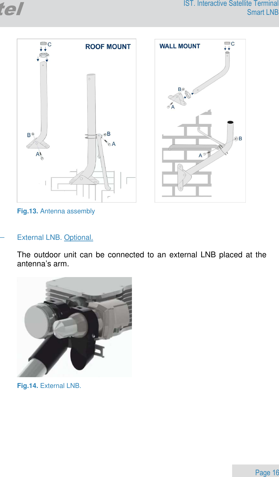                 Page 16 Egatel IST. Interactive Satellite Terminal Smart LNB          Fig.13. Antenna assembly   − External LNB. Optional.  The outdoor unit can be connected to an external LNB placed at the antenna’s arm.     Fig.14. External LNB.   