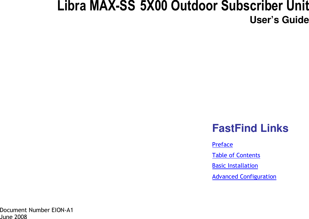   Libra MAX-SS  5X00 Outdoor Subscriber Unit User’s Guide        Document Number EION-A1 June 2008 FastFind Links Preface Table of Contents Basic Installation Advanced Configuration 