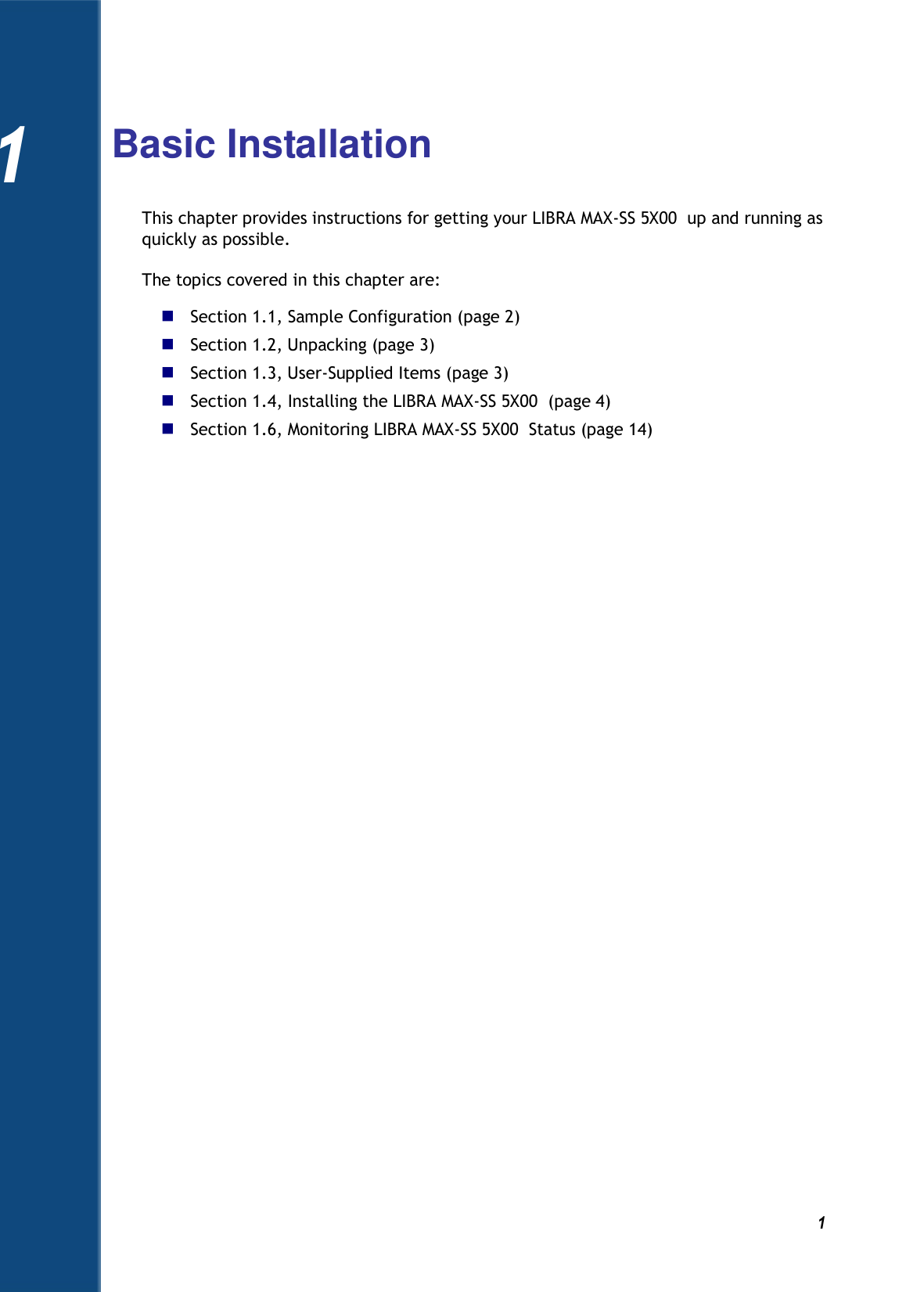       1 1 Basic Installation This chapter provides instructions for getting your LIBRA MAX-SS 5X00  up and running as quickly as possible. The topics covered in this chapter are:  Section 1.1, Sample Configuration (page 2)  Section 1.2, Unpacking (page 3)  Section 1.3, User-Supplied Items (page 3)  Section 1.4, Installing the LIBRA MAX-SS 5X00  (page 4)  Section 1.6, Monitoring LIBRA MAX-SS 5X00  Status (page 14)         1 