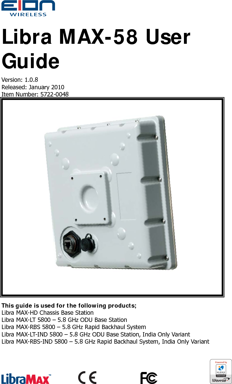  Libra MAX-58 User Guide Version: 1.0.8 Released: January 2010 Item Number: 5722-0048         This guide is used for the following products; Libra MAX-HD Chassis Base Station Libra MAX-LT 5800 – 5.8 GHz ODU Base Station Libra MAX-RBS 5800 – 5.8 GHz Rapid Backhaul System Libra MAX-LT-IND 5800 – 5.8 GHz ODU Base Station, India Only Variant Libra MAX-RBS-IND 5800 – 5.8 GHz Rapid Backhaul System, India Only Variant        Powered by  