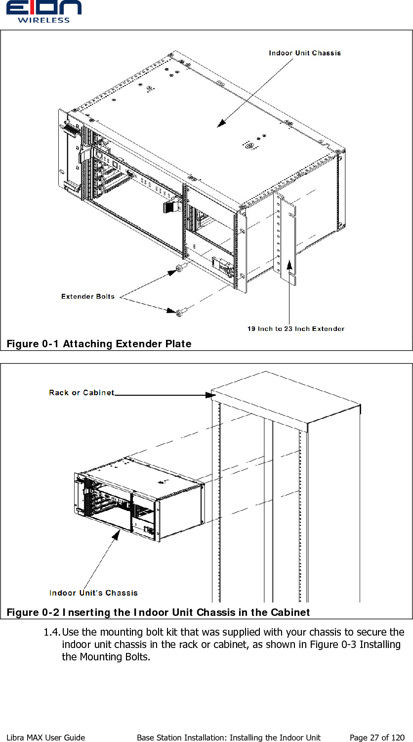   Figure 0-1 Attaching Extender Plate  Figure 0-2 Inserting the Indoor Unit Chassis in the Cabinet 1.4. Use the mounting bolt kit that was supplied with your chassis to secure the indoor unit chassis in the rack or cabinet, as shown in Figure 0-3 Installing the Mounting Bolts. Libra MAX User Guide  Base Station Installation: Installing the Indoor Unit  Page 27 of 120 