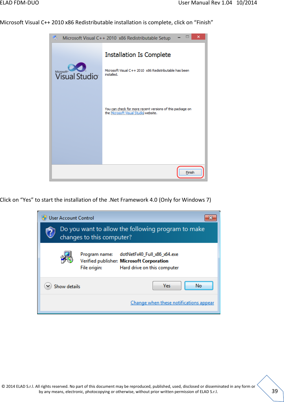 ELAD FDM-DUO    User Manual Rev 1.04   10/2014  © 2014 ELAD S.r.l. All rights reserved. No part of this document may be reproduced, published, used, disclosed or disseminated in any form or by any means, electronic, photocopying or otherwise, without prior written permission of ELAD S.r.l.  39 Microsoft Visual C++ 2010 x86 Redistributable installation is complete, click on “Finish”     Click on “Yes” to start the installation of the .Net Framework 4.0 (Only for Windows 7)           