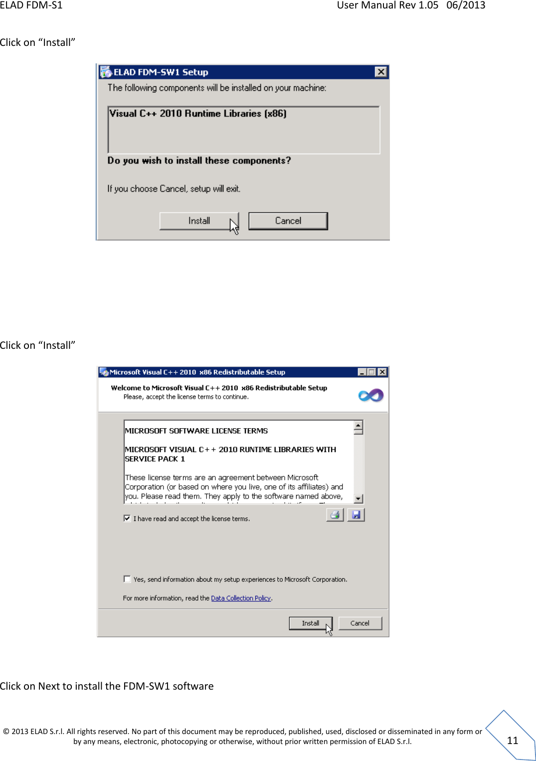 ELAD FDM-S1    User Manual Rev 1.05   06/2013 &copy; 2013 ELAD S.r.l. All rights reserved. No part of this document may be reproduced, published, used, disclosed or disseminated in any form or by any means, electronic, photocopying or otherwise, without prior written permission of ELAD S.r.l.  11 Click on &ldquo;Install&rdquo;          Click on &ldquo;Install&rdquo;      Click on Next to install the FDM-SW1 software  
