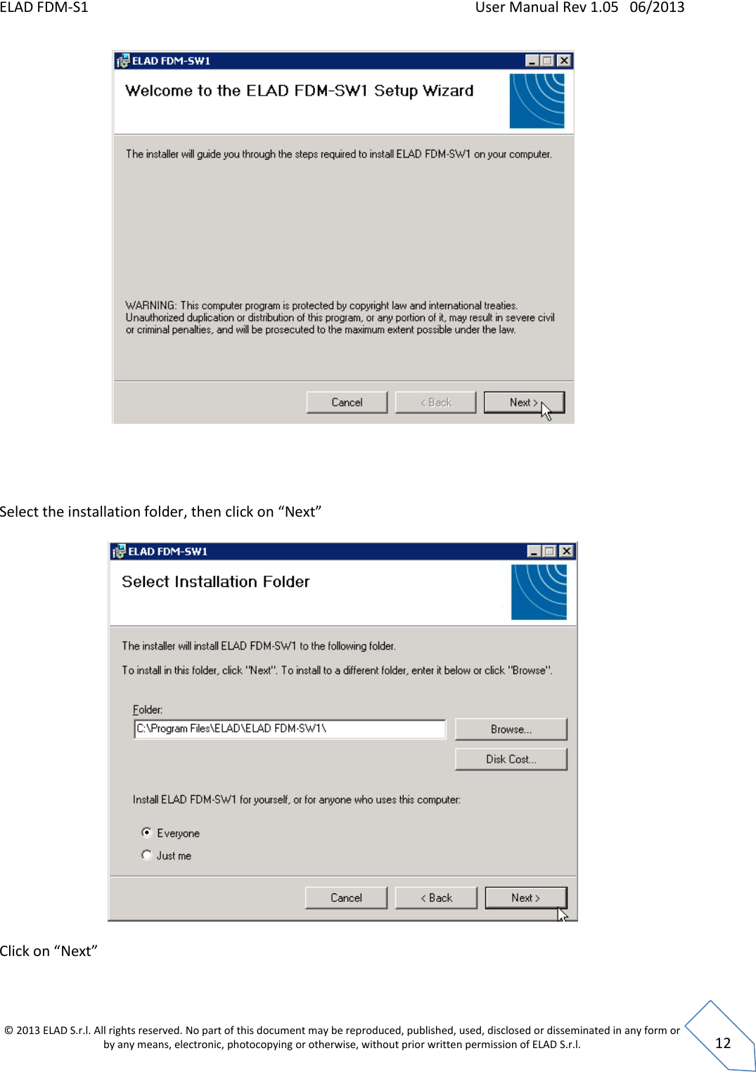 ELAD FDM-S1    User Manual Rev 1.05   06/2013 &copy; 2013 ELAD S.r.l. All rights reserved. No part of this document may be reproduced, published, used, disclosed or disseminated in any form or by any means, electronic, photocopying or otherwise, without prior written permission of ELAD S.r.l.  12      Select the installation folder, then click on &ldquo;Next&rdquo;    Click on &ldquo;Next&rdquo;  