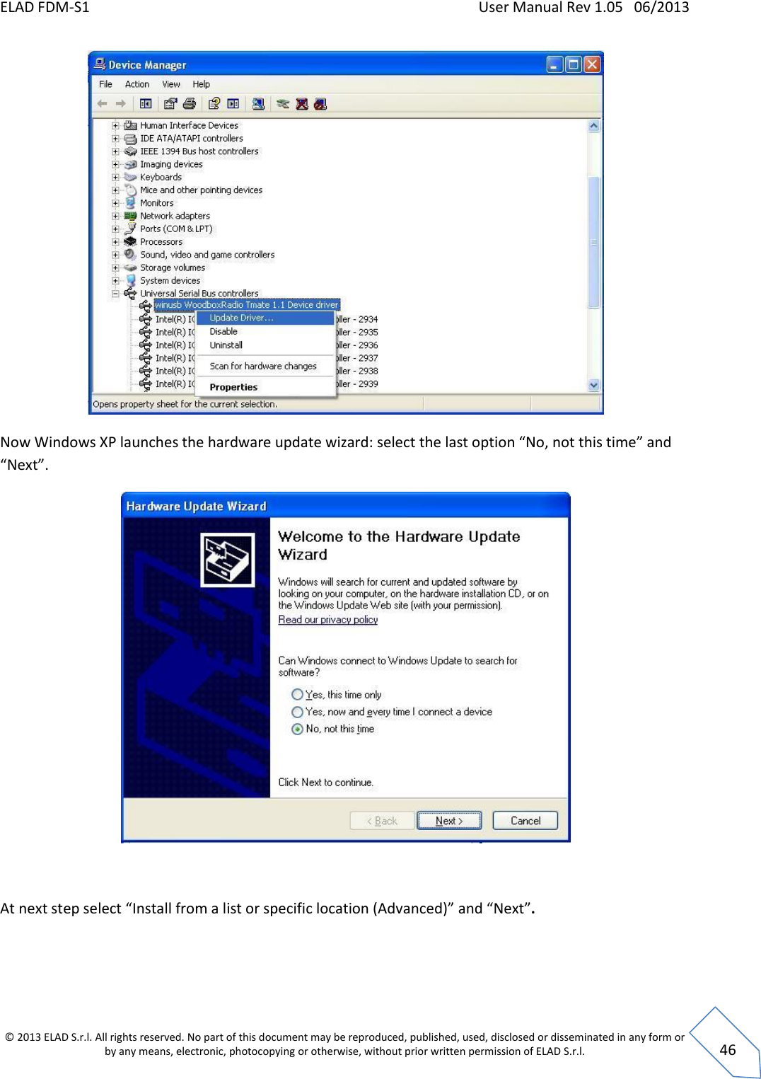 ELAD FDM-S1    User Manual Rev 1.05   06/2013 &copy; 2013 ELAD S.r.l. All rights reserved. No part of this document may be reproduced, published, used, disclosed or disseminated in any form or by any means, electronic, photocopying or otherwise, without prior written permission of ELAD S.r.l.  46  Now Windows XP launches the hardware update wizard: select the last option &ldquo;No, not this time&rdquo; and &ldquo;Next&rdquo;.   At next step select &ldquo;Install from a list or specific location (Advanced)&rdquo; and &ldquo;Next&rdquo;. 