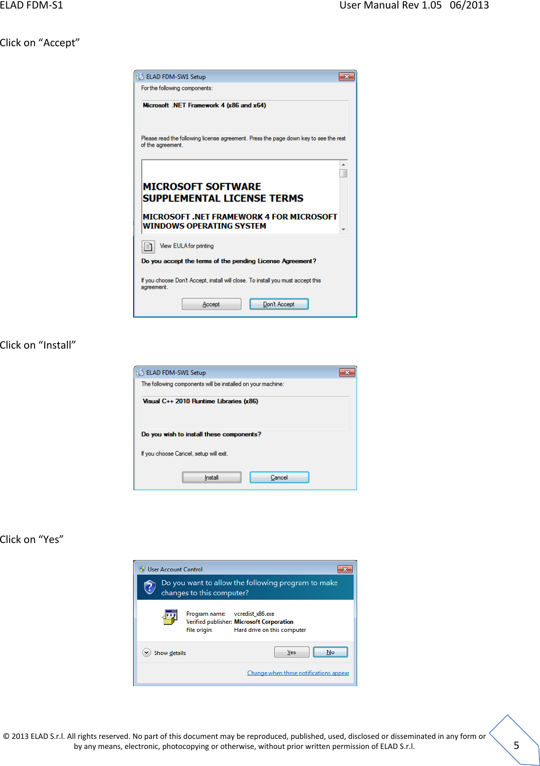 ELAD FDM-S1    User Manual Rev 1.05   06/2013 &copy; 2013 ELAD S.r.l. All rights reserved. No part of this document may be reproduced, published, used, disclosed or disseminated in any form or by any means, electronic, photocopying or otherwise, without prior written permission of ELAD S.r.l.  5 Click on &ldquo;Accept&rdquo;    Click on &ldquo;Install&rdquo;      Click on &ldquo;Yes&rdquo;    