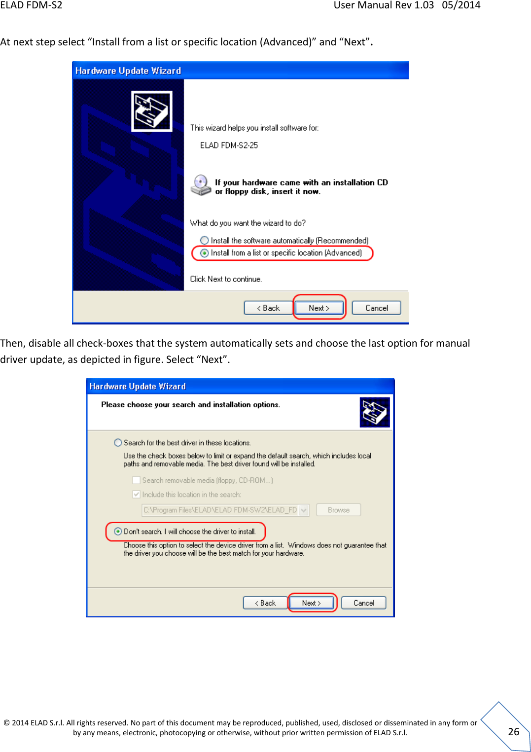 ELAD FDM-S2    User Manual Rev 1.03   05/2014  © 2014 ELAD S.r.l. All rights reserved. No part of this document may be reproduced, published, used, disclosed or disseminated in any form or by any means, electronic, photocopying or otherwise, without prior written permission of ELAD S.r.l.  26 At next step select “Install from a list or specific location (Advanced)” and “Next”.  Then, disable all check-boxes that the system automatically sets and choose the last option for manual driver update, as depicted in figure. Select “Next”.    