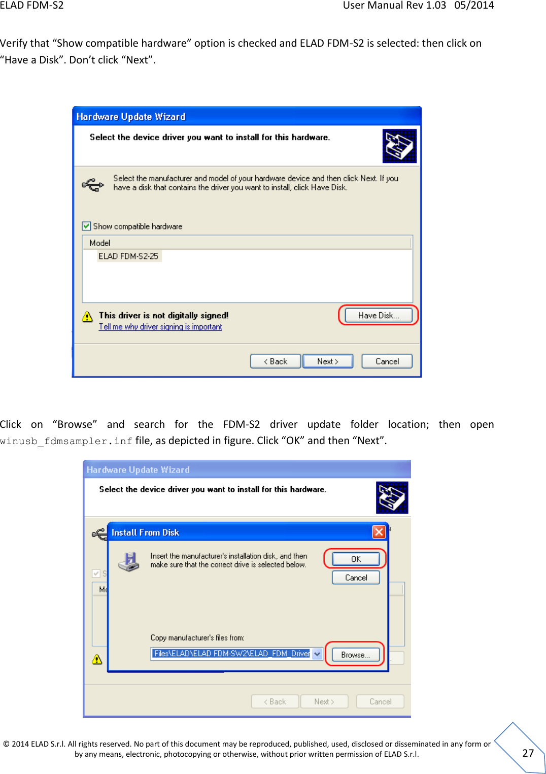 ELAD FDM-S2    User Manual Rev 1.03   05/2014  © 2014 ELAD S.r.l. All rights reserved. No part of this document may be reproduced, published, used, disclosed or disseminated in any form or by any means, electronic, photocopying or otherwise, without prior written permission of ELAD S.r.l.  27 Verify that “Show compatible hardware” option is checked and ELAD FDM-S2 is selected: then click on “Have a Disk”. Don’t click “Next”.    Click  on  “Browse”  and  search  for  the  FDM-S2  driver  update  folder  location;  then  open winusb_fdmsampler.inf file, as depicted in figure. Click “OK” and then “Next”.  