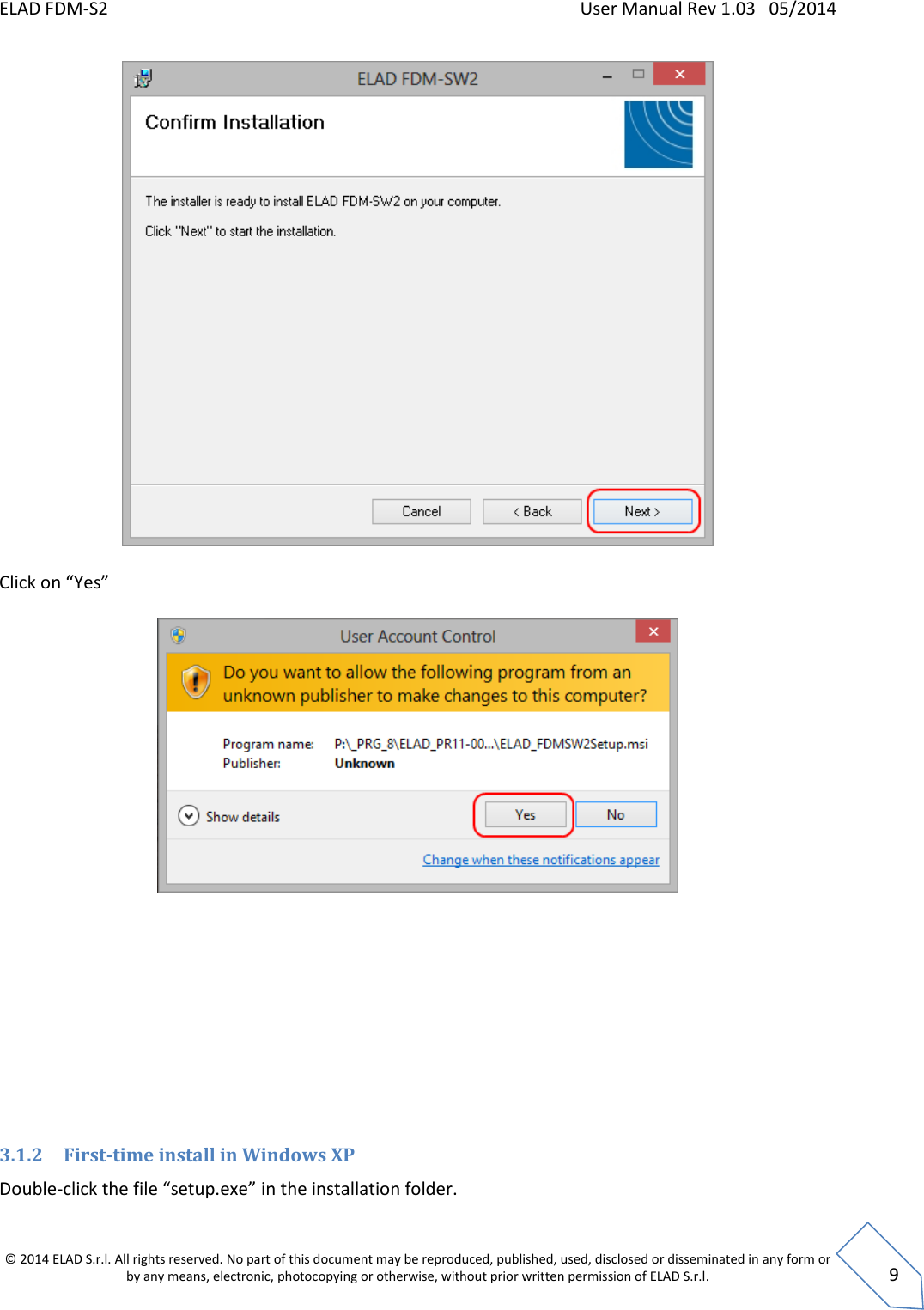 ELAD FDM-S2    User Manual Rev 1.03   05/2014  © 2014 ELAD S.r.l. All rights reserved. No part of this document may be reproduced, published, used, disclosed or disseminated in any form or by any means, electronic, photocopying or otherwise, without prior written permission of ELAD S.r.l.  9   Click on “Yes”             3.1.2 First-time install in Windows XP Double-click the file “setup.exe” in the installation folder. 
