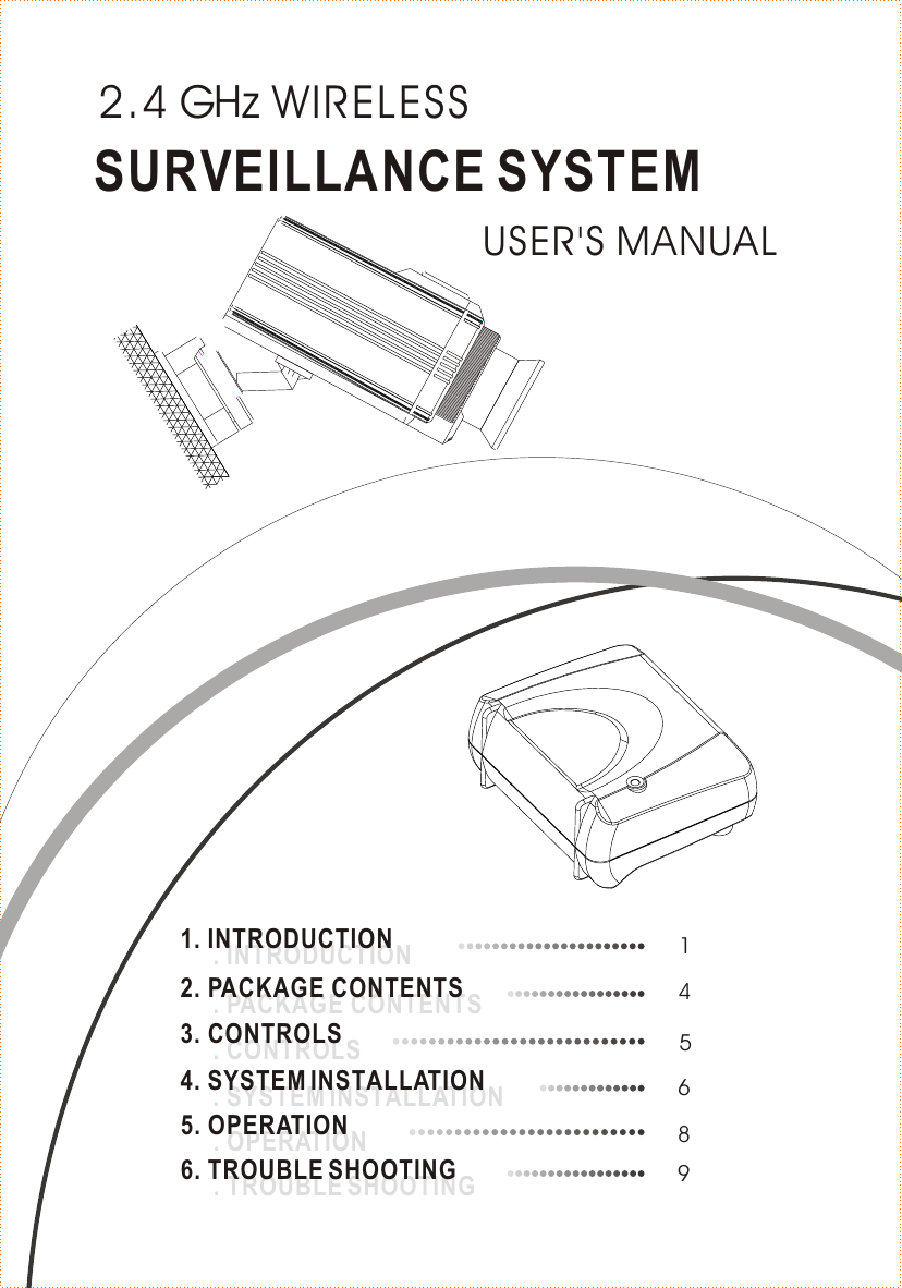 USER&apos;S MANUALSURVEILLANCE SYSTEM2.4 G  z WIRELESSH. INTRODUCTION1. INTRODUCTION. PACKAGE CONTENTS2. PACKAGE CONTENTS. CONTROLS3. CONTROLS. SYSTEM INSTALLATION4. SYSTEM INSTALLATION. OPERATION5. OPERATION. TROUBLE SHOOTING6. TROUBLE SHOOTING 945681