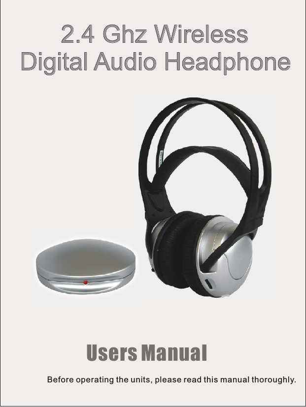       2.4 Ghz WirelessDigital Audio Headphone      2.4 Ghz WirelessDigital Audio HeadphoneBefore operating the units, please read this manual thoroughly.  Users Manual