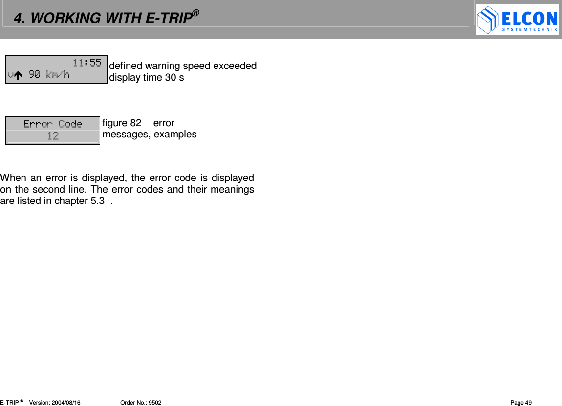 4. WORKING WITH E-TRIP&reg;   E-TRIP &reg;      Version: 2004/08/16                         Order No.: 9502  Page 49 ""),-3./ defined warning speed exceeded display time 30 s   (((figure 82  error messages, examples  When an error is displayed, the error code is displayed on the second line. The error codes and their meanings are listed in chapter 5.3  .   