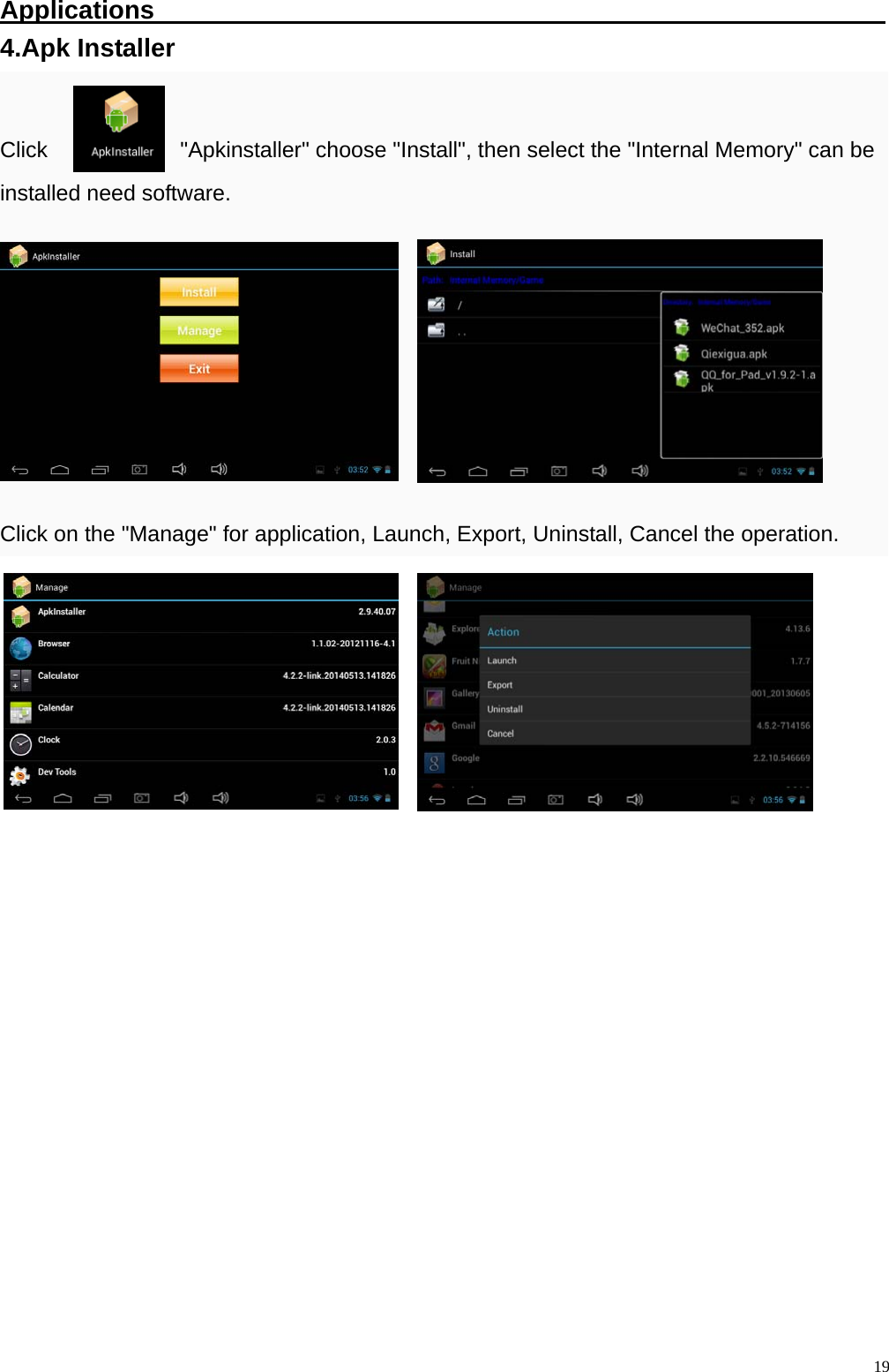  19Applications                                                          4.Apk Installer  Click            "Apkinstaller" choose "Install", then select the "Internal Memory" can be installed need software.        Click on the "Manage" for application, Launch, Export, Uninstall, Cancel the operation.           