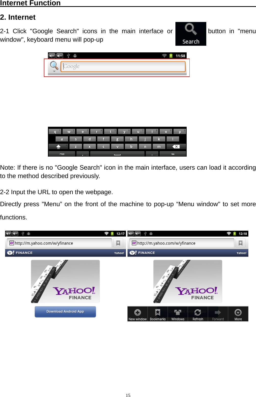   15Internet Function                                                      2. Internet 2-1 Click "Google Search" icons in the main interface or          button in "menu window", keyboard menu will pop-up          Note: If there is no "Google Search" icon in the main interface, users can load it according to the method described previously.  2-2 Input the URL to open the webpage. Directly press "Menu&rdquo; on the front of the machine to pop-up &ldquo;Menu window" to set more functions.            