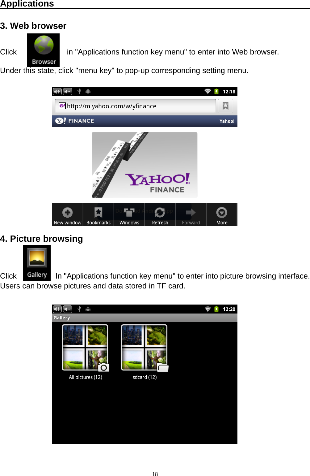   18Applications                                                          3. Web browser  Click             in "Applications function key menu" to enter into Web browser.  Under this state, click "menu key" to pop-up corresponding setting menu.             4. Picture browsing   Click          In "Applications function key menu" to enter into picture browsing interface. Users can browse pictures and data stored in TF card.            