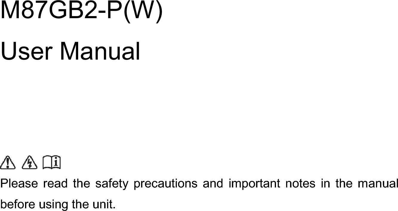 M87GB2-P(W)User Manual 3OHDVH UHDG WKH VDIHW\ SUHFDXWLRQV DQG LPSRUWDQW QRWHV LQ WKH PDQXDOEHIRUHXVLQJWKHXQLW