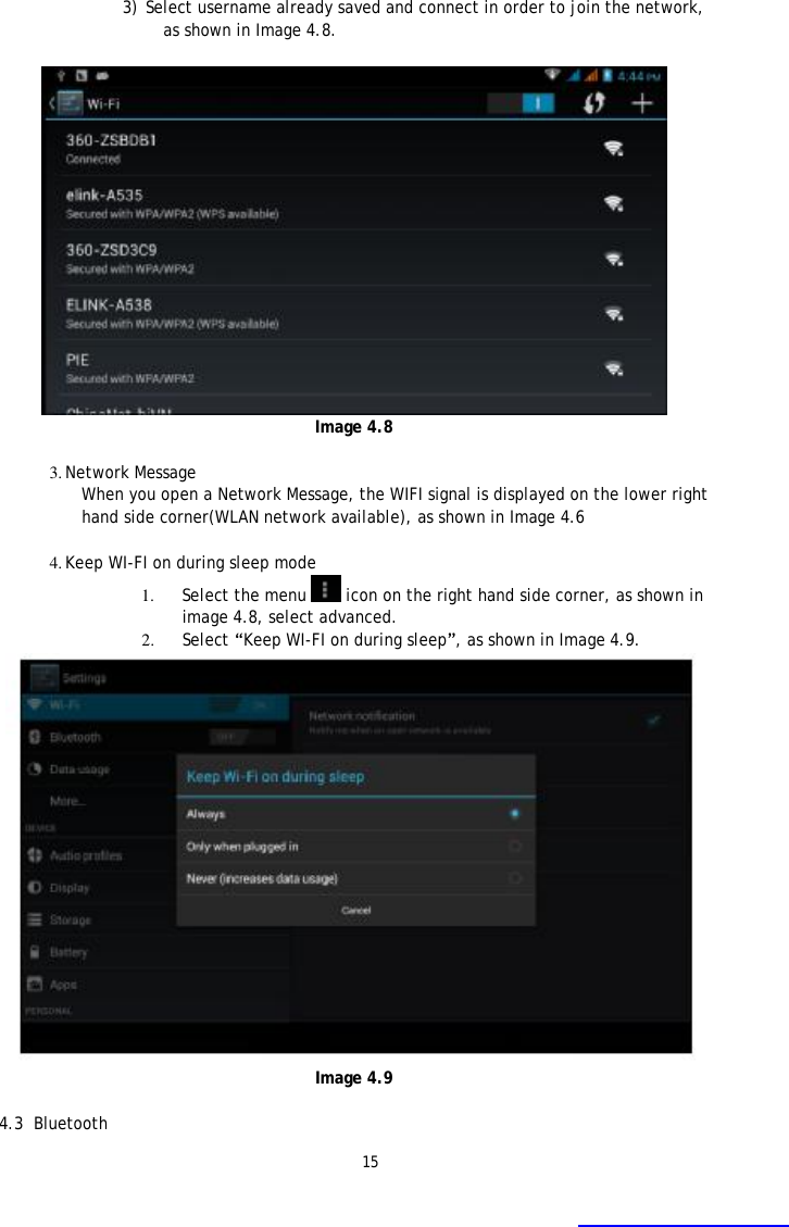15 3) Select username already saved and connect in order to join the network, as shown in Image 4.8.    Image 4.8  3. Network Message  When you open a Network Message, the WIFI signal is displayed on the lower right hand side corner(WLAN network available), as shown in Image 4.6   4. Keep WI-FI on during sleep mode 1. Select the menu   icon on the right hand side corner, as shown in image 4.8, select advanced. 2. Select &ldquo;Keep WI-FI on during sleep&rdquo;, as shown in Image 4.9.  Image 4.9  4.3 Bluetooth 