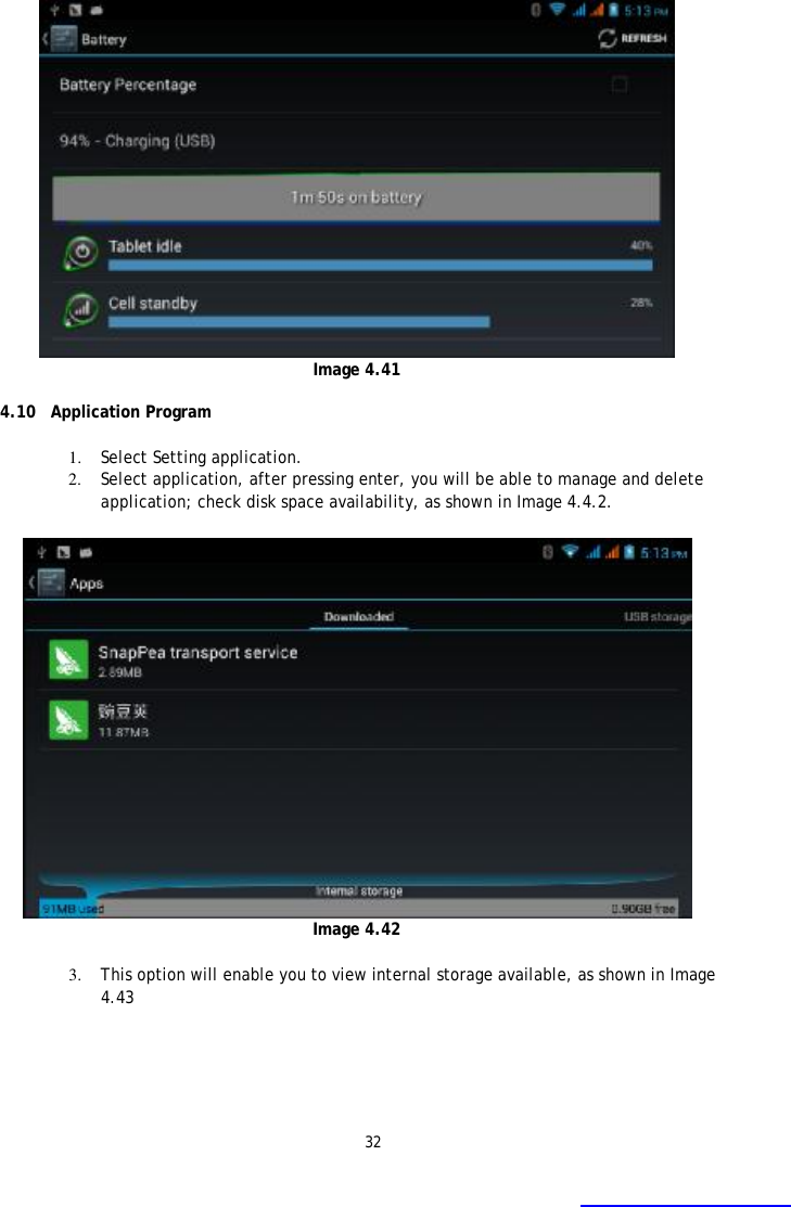 32    Image 4.41  4.10 Application Program  1. Select Setting application. 2. Select application, after pressing enter, you will be able to manage and delete application; check disk space availability, as shown in Image 4.4.2.    Image 4.42  3. This option will enable you to view internal storage available, as shown in Image 4.43   