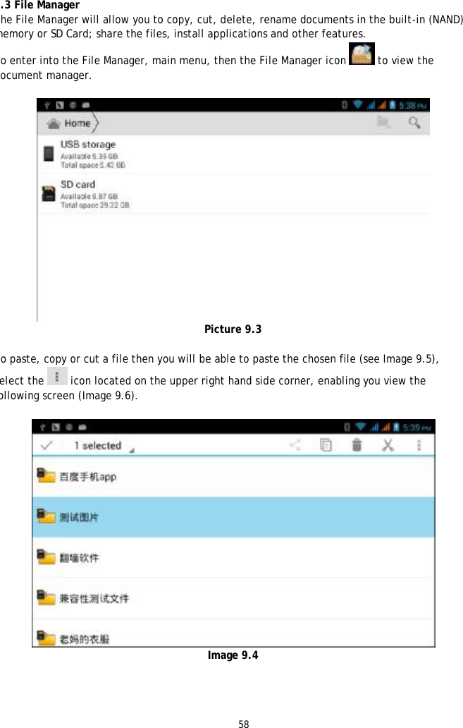 58   8.3 File Manager The File Manager will allow you to copy, cut, delete, rename documents in the built-in (NAND) memory or SD Card; share the files, install applications and other features. To enter into the File Manager, main menu, then the File Manager icon  to view the document manager.   Picture 9.3  To paste, copy or cut a file then you will be able to paste the chosen file (see Image 9.5), Select the  icon located on the upper right hand side corner, enabling you view the following screen (Image 9.6).    Image 9.4 