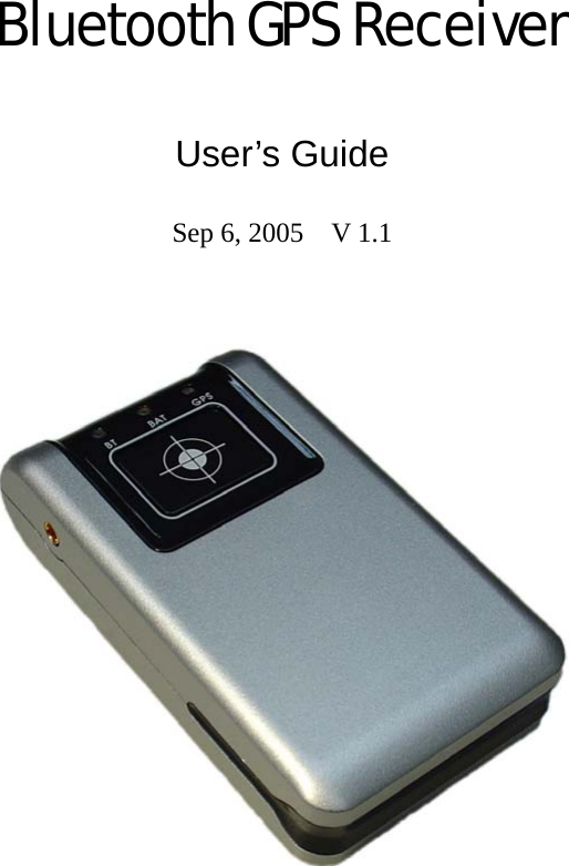      Bluetooth GPS Receiver  User’s Guide  Sep 6, 2005    V 1.1     