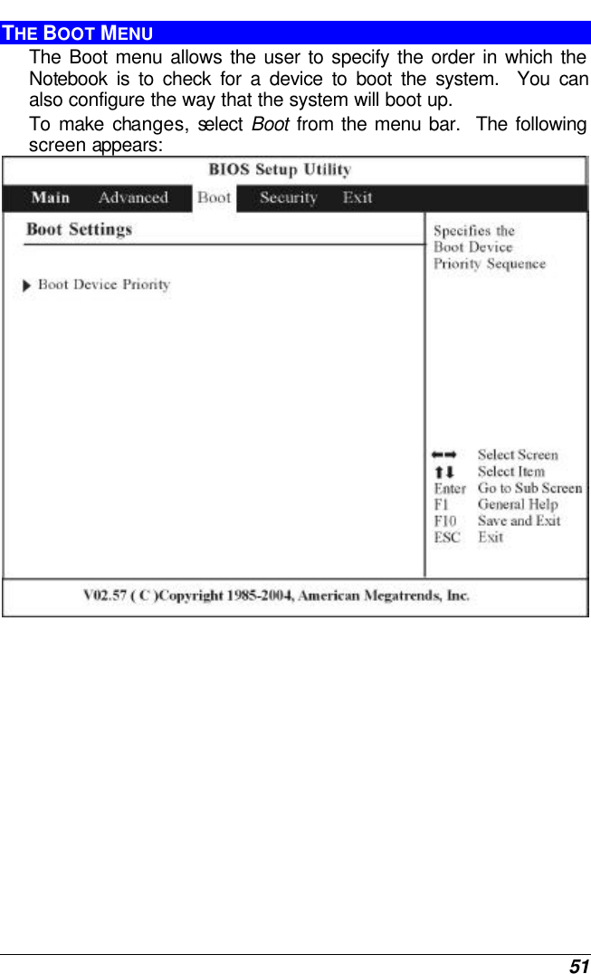  51 THE BOOT MENU The Boot menu allows the user to specify the order in which the Notebook is to check for a device to boot the system.  You can also configure the way that the system will boot up.   To make changes, select  Boot from the menu bar.  The following screen appears:  