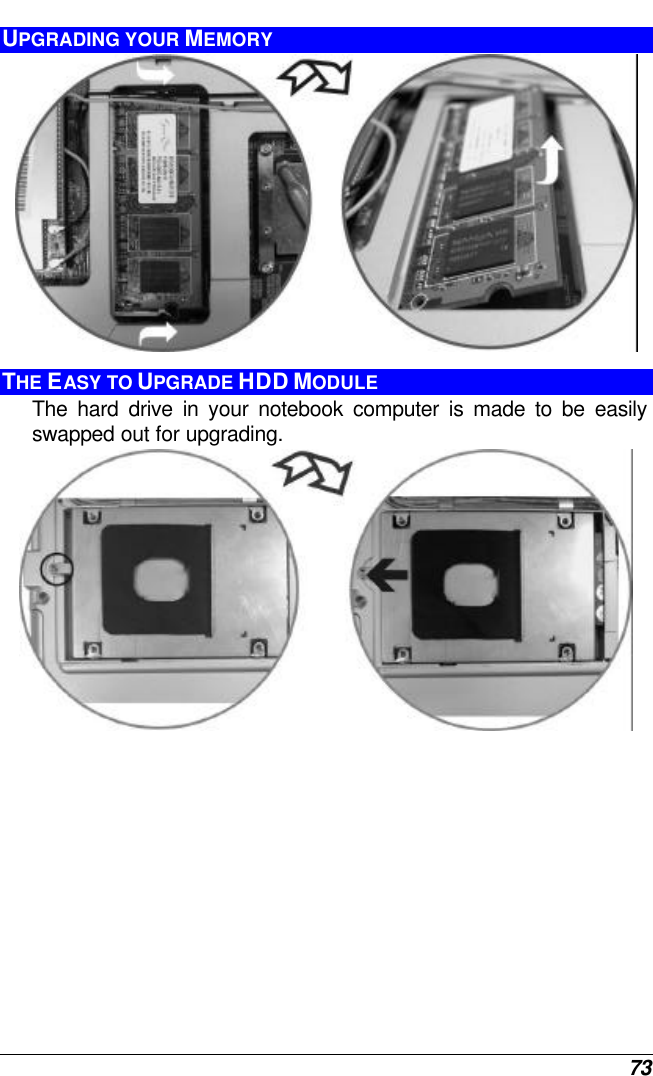  73 UPGRADING YOUR MEMORY  THE EASY TO UPGRADE HDD MODULE The hard drive in your notebook computer is made to be easily swapped out for upgrading.    