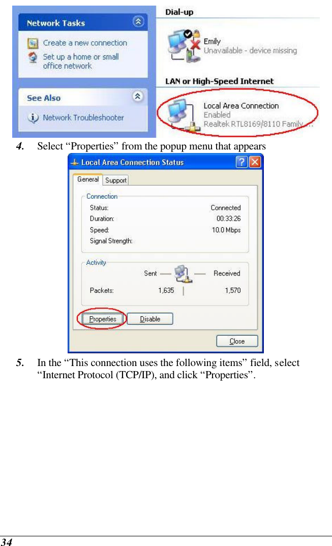  34  4. Select “Properties” from the popup menu that appears  5. In the “This connection uses the following items” field, select “Internet Protocol (TCP/IP), and click “Properties”. 