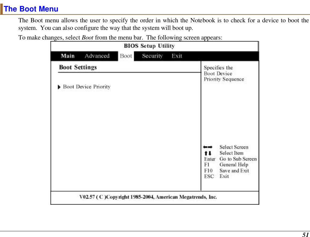  51 The Boot Menu The Boot menu allows the user to specify the order in which the Notebook is to check for a device to boot the system.  You can also configure the way that the system will boot up.   To make changes, select Boot from the menu bar.  The following screen appears:  