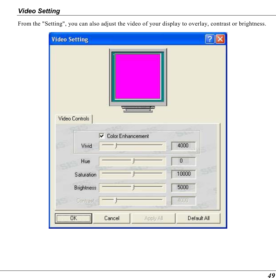  49 Video Setting From the &quot;Setting&quot;, you can also adjust the video of your display to overlay, contrast or brightness.  