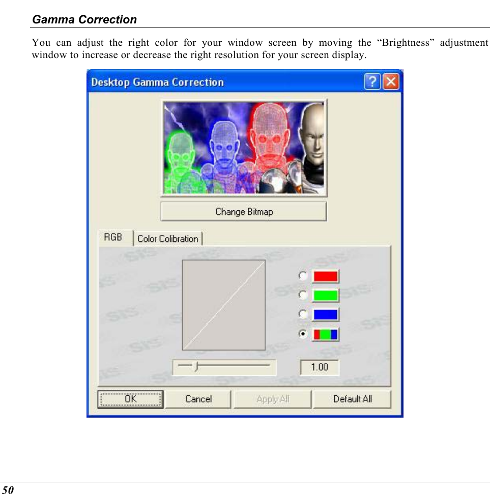  50 Gamma Correction You can adjust the right color for your window screen by moving the “Brightness” adjustment window to increase or decrease the right resolution for your screen display.  