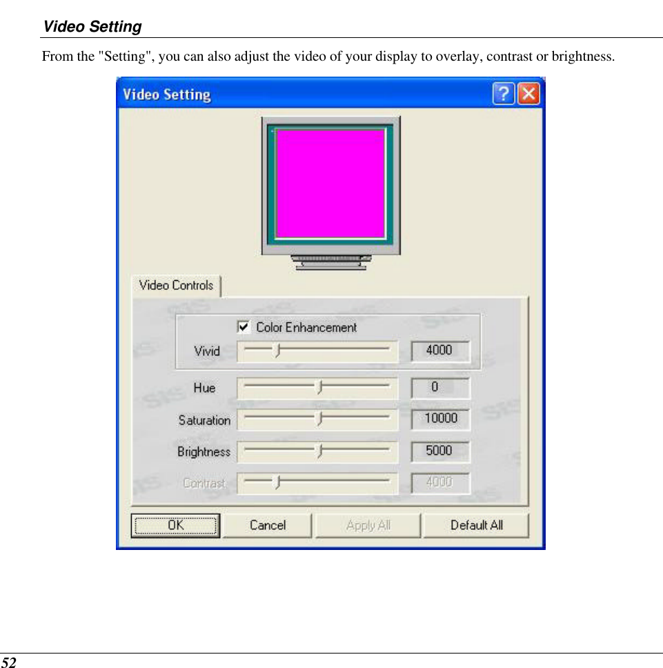  52 Video Setting From the &quot;Setting&quot;, you can also adjust the video of your display to overlay, contrast or brightness.  