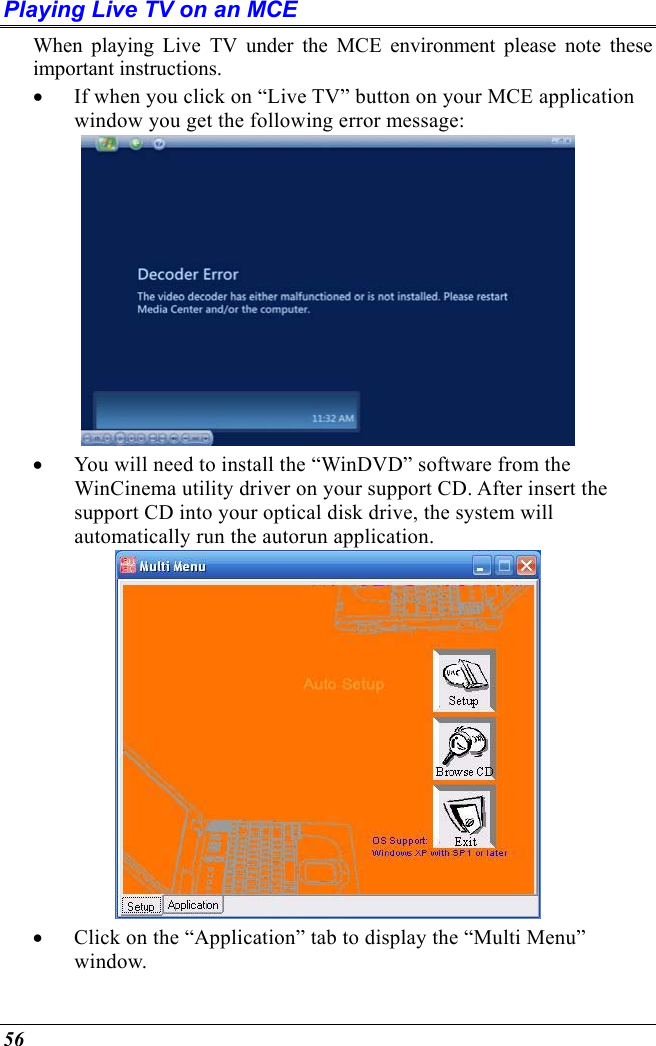  56 Playing Live TV on an MCE  When playing Live TV under the MCE environment please note these important instructions. •  If when you click on “Live TV” button on your MCE application window you get the following error message:  •  You will need to install the “WinDVD” software from the WinCinema utility driver on your support CD. After insert the support CD into your optical disk drive, the system will automatically run the autorun application.  •  Click on the “Application” tab to display the “Multi Menu” window. 