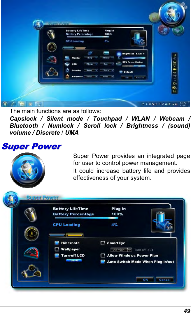  49  The main functions are as follows:  Capslock  /  Silent  mode  /  Touchpad  /  WLAN  /  Webcam  / Bluetooth  /  Numlock  /  Scroll  lock  /  Brightness  /  (sound) volume / Discrete / UMA SSuuppeerr  PPoowweerr   Super  Power  provides  an  integrated  page for user to control power management.  It  could  increase  battery  life  and  provides effectiveness of your system.  