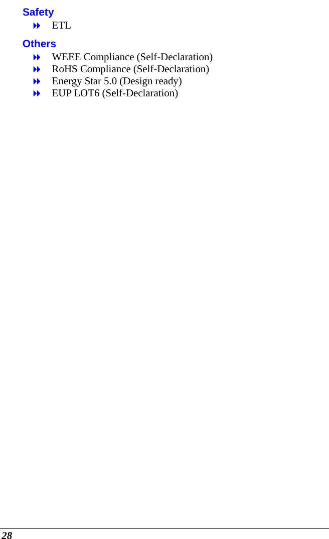  28 Safety  ETL Others  WEEE Compliance (Self-Declaration)  RoHS Compliance (Self-Declaration)  Energy Star 5.0 (Design ready)  EUP LOT6 (Self-Declaration)   