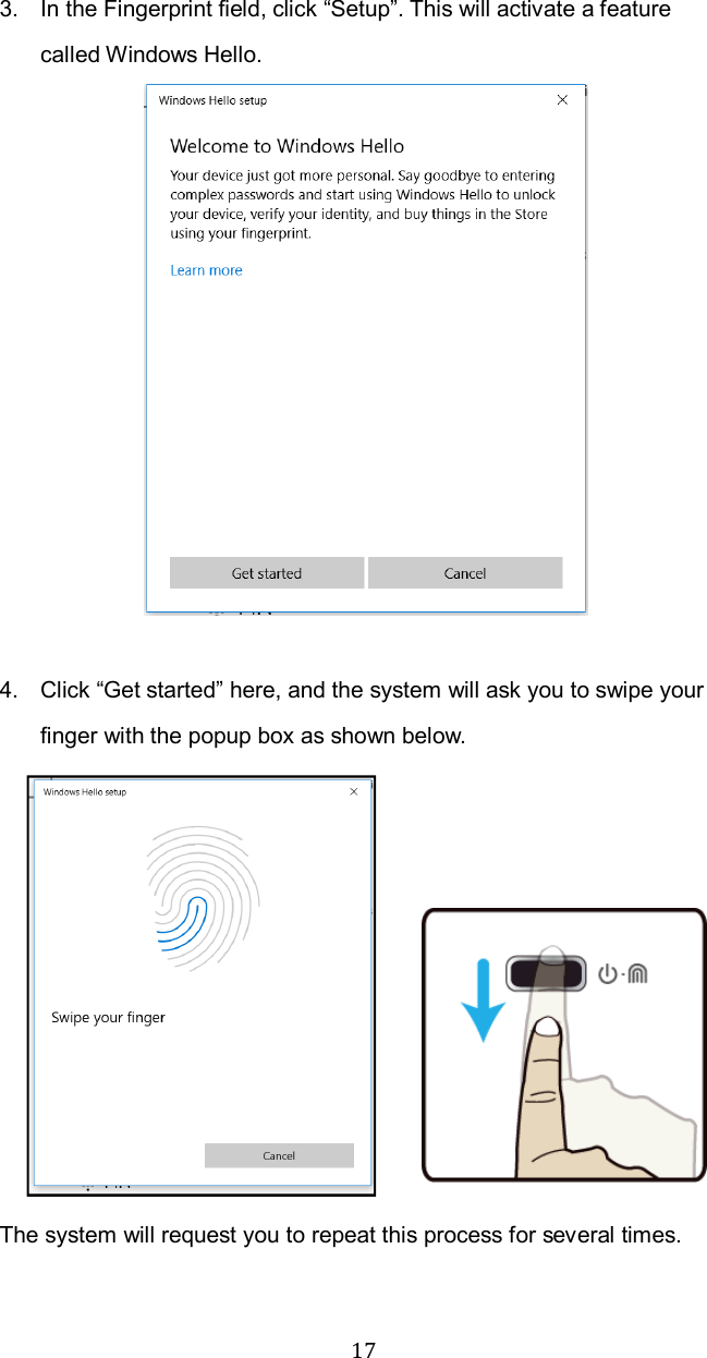  173.  In the Fingerprint field, click “Setup”. This will activate a feature called Windows Hello.     4.  Click “Get started” here, and the system will ask you to swipe your finger with the popup box as shown below.    The system will request you to repeat this process for several times.   