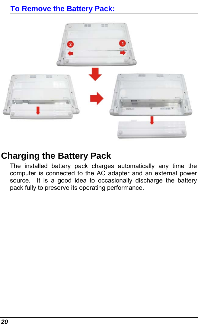  20 To Remove the Battery Pack:  Charging the Battery Pack The installed battery pack charges automatically any time the computer is connected to the AC adapter and an external power source.  It is a good idea to occasionally discharge the battery pack fully to preserve its operating performance.   