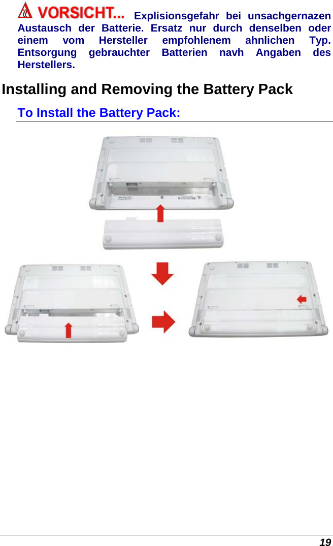  19 Explisionsgefahr bei unsachgernazen Austausch der Batterie. Ersatz nur durch denselben oder einem vom Hersteller empfohlenem ahnlichen Typ. Entsorgung gebrauchter Batterien navh Angaben des Herstellers. Installing and Removing the Battery Pack To Install the Battery Pack:   