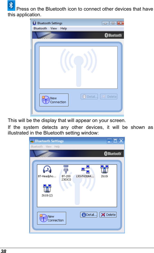  38  Press on the Bluetooth icon to connect other devices that have this application.  This will be the display that will appear on your screen. If the system detects any other devices, it will be shown as illustrated in the Bluetooth setting window:  
