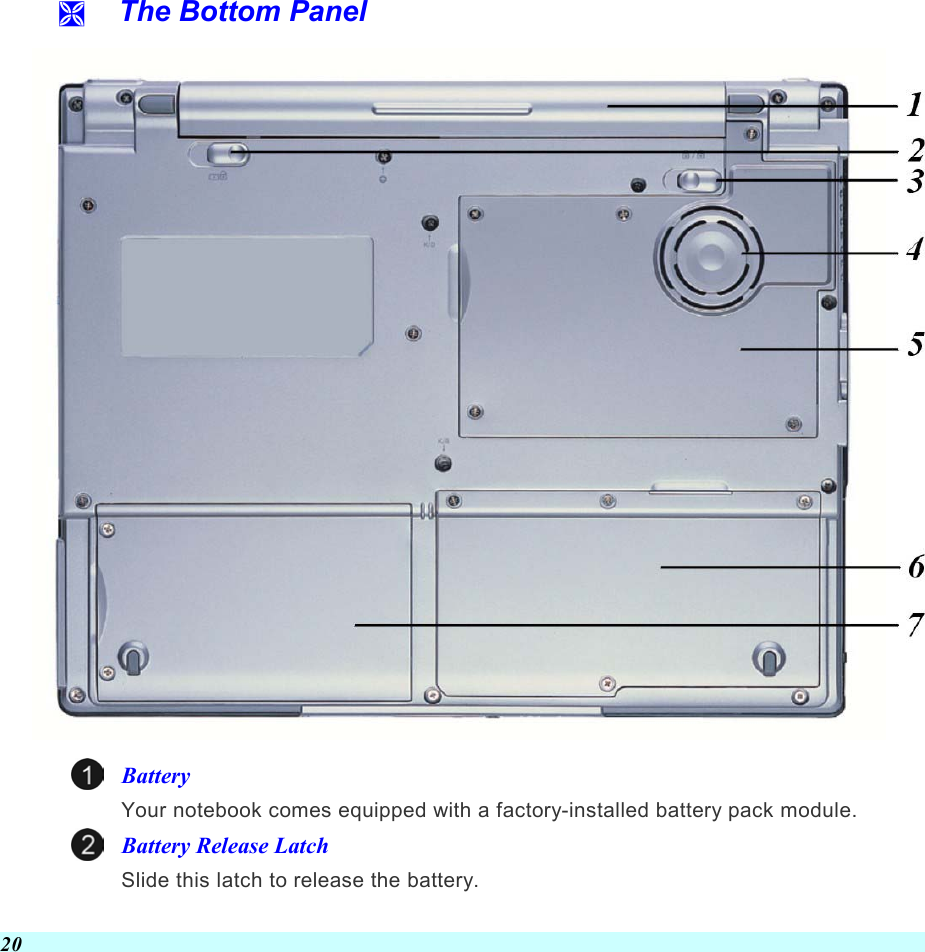  20   The Bottom Panel  Battery Your notebook comes equipped with a factory-installed battery pack module. Battery Release Latch Slide this latch to release the battery. 