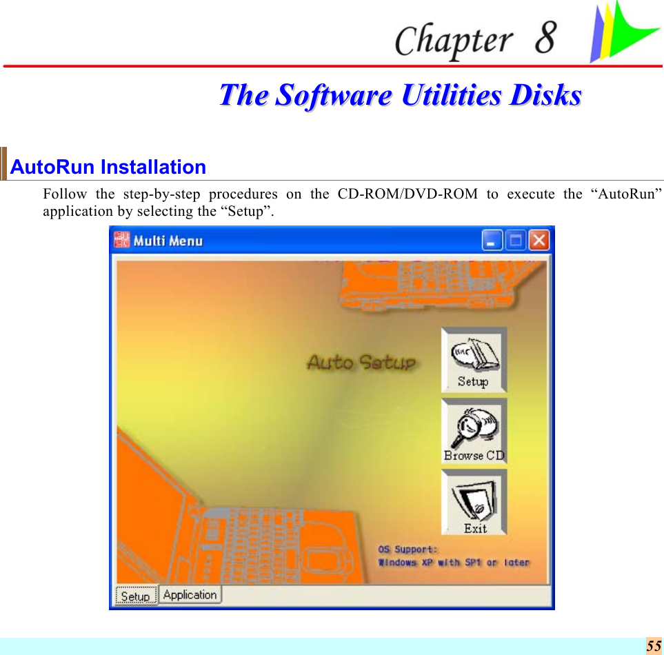  55   TThhee  SSooffttwwaarree  UUttiilliittiieess  DDiisskkss    AutoRun Installation Follow the step-by-step procedures on the CD-ROM/DVD-ROM to execute the “AutoRun” application by selecting the “Setup”.  