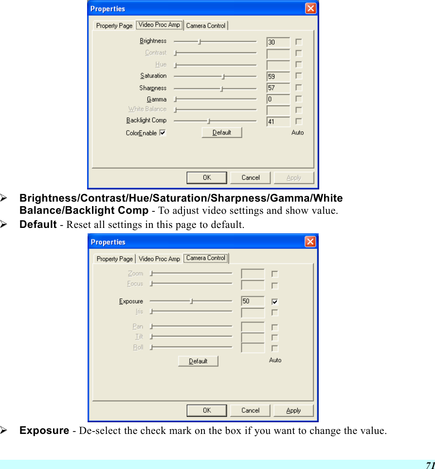  71    Brightness/Contrast/Hue/Saturation/Sharpness/Gamma/White Balance/Backlight Comp - To adjust video settings and show value.   Default - Reset all settings in this page to default.    Exposure - De-select the check mark on the box if you want to change the value.  