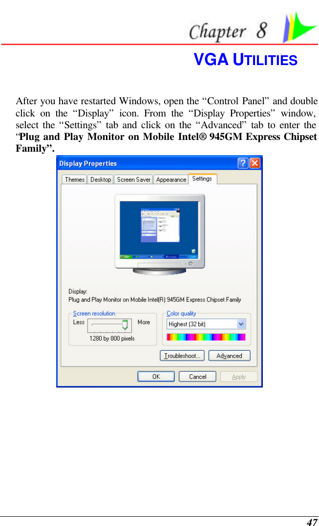  47  VGA UTILITIES After you have restarted Windows, open the “Control Panel” and double click on the “Display” icon. From the “Display Properties” window, select the “Settings” tab and click on the “Advanced” tab to enter the “Plug and Play Monitor on Mobile Intel®  945GM Express Chipset Family”.  