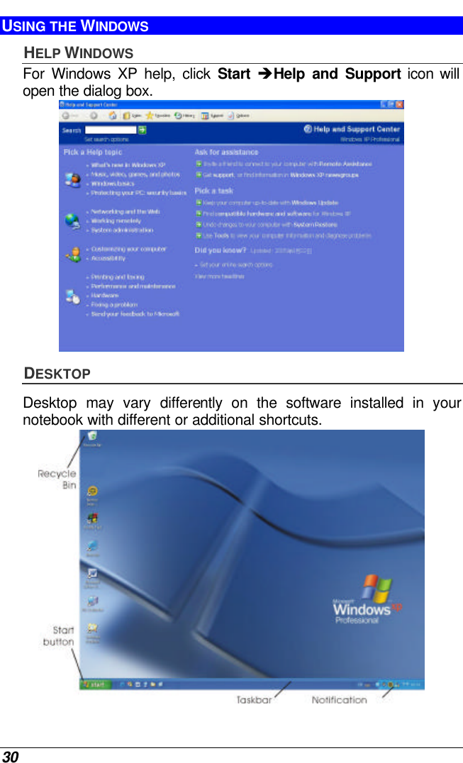  30 USING THE WINDOWS HELP WINDOWS For Windows XP help, click Start èHelp and Support icon will open the dialog box.  DESKTOP Desktop may vary differently on the software installed in your notebook with different or additional shortcuts.  