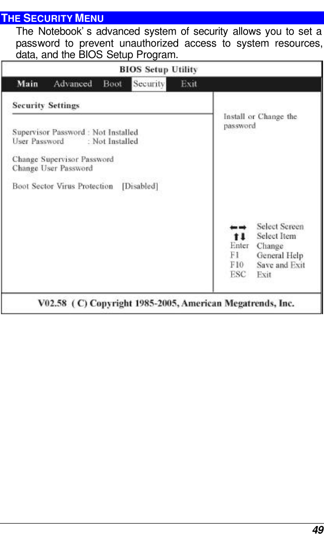  49 THE SECURITY MENU The Notebook’s advanced system of security allows you to set a password to prevent unauthorized access to system resources, data, and the BIOS Setup Program.    