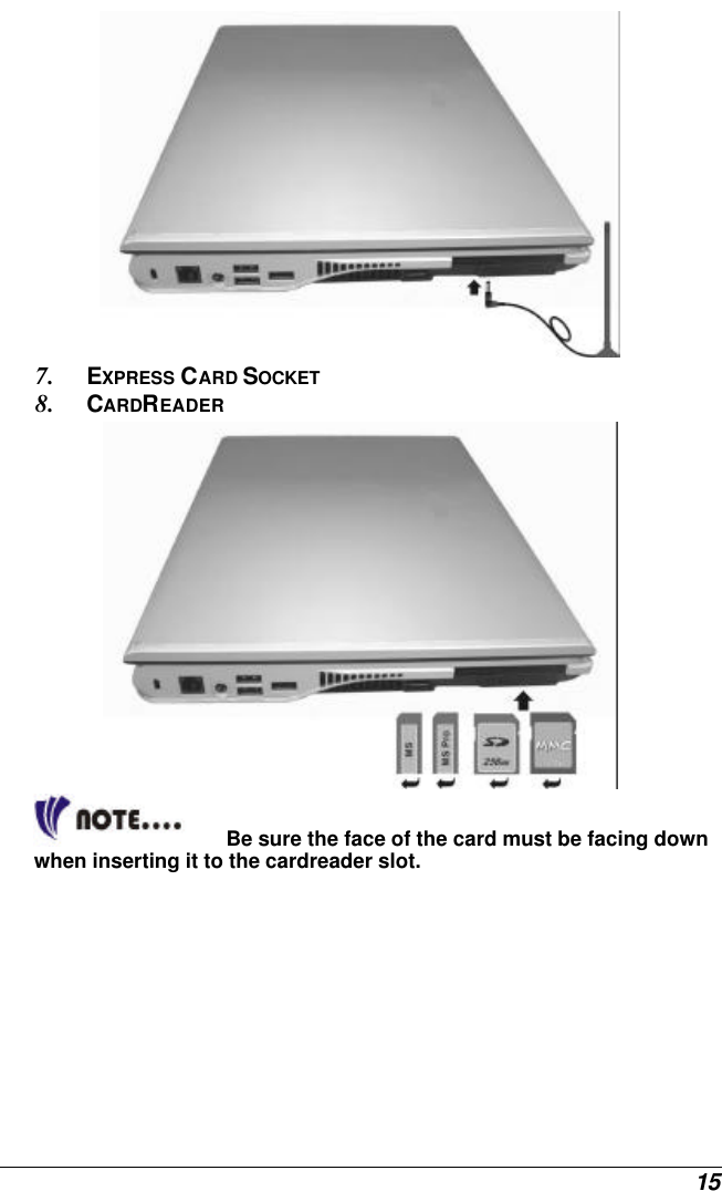  15  7. EXPRESS CARD SOCKET 8. CARDREADER  Be sure the face of the card must be facing down when inserting it to the cardreader slot.  