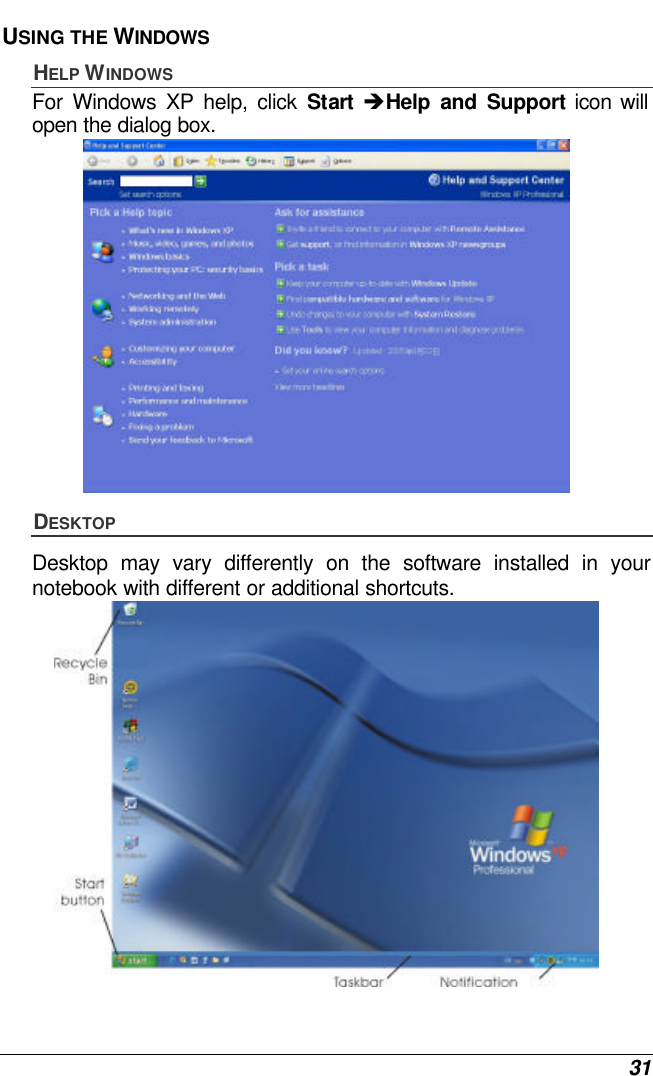  31 USING THE WINDOWS HELP WINDOWS For Windows XP help, click Start èHelp and Support icon will open the dialog box.  DESKTOP Desktop may vary differently on the software installed in your notebook with different or additional shortcuts.  