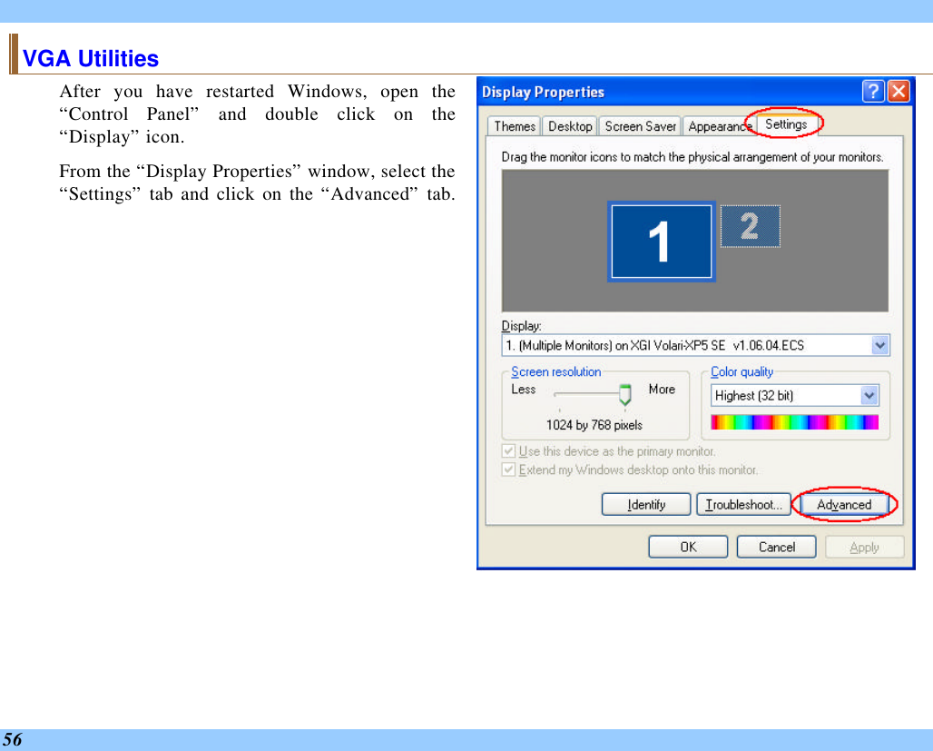  56 VGA Utilities After you have restarted Windows, open the “Control Panel” and double click on the “Display” icon.   From the “Display Properties” window, select the “Settings” tab and click on the “Advanced” tab.    