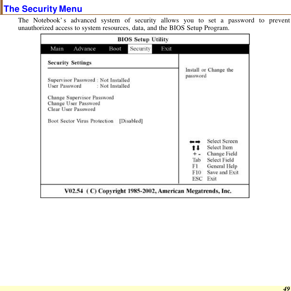  49 The Security Menu The Notebook’s advanced system of security allows you to set a password to prevent unauthorized access to system resources, data, and the BIOS Setup Program.    